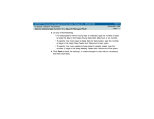 Page 117DEFINITY Performance Management User Guide, Release 2.0, 585-229-808
6Specify Collection ParametersSpecify Data Storage Duration for a Specific Managed Node
Issue 1
November 1998
Page 117
5
Do any of the following:
• For data types for which hourly data is collected, type the number of days 
to keep the data in the Keep Hourly Data field. Maximum is six months.
• To specify how many days to keep data for daily peaks, type the number 
of days in the Keep Daily Peaks field. Maximum is two years.
• To...