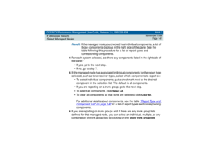 Page 141DEFINITY Performance Management User Guide, Release 2.0, 585-229-808
7Administer ReportsSelect Managed Nodes
Issue 1
November 1998
Page 141
Result: 
If the managed node you checked has individual components, a list of 
those components displays in the right side of the pane. See the 
table following this procedure for a list of report types and 
corresponding components.
4For each system selected, are there any components listed in the right side of 
the pane?
• If yes, go to the next step.
• If no, go...