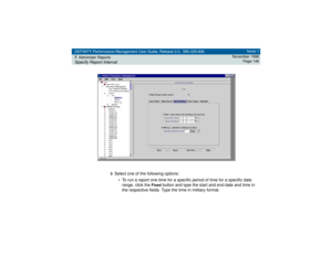 Page 148DEFINITY Performance Management User Guide, Release 2.0, 585-229-808
7Administer ReportsSpecify Report Interval
Issue 1
November 1998
Page 148
3
Select one of the following options:
• To run a report one time for a specific period of time for a specific date 
range, click the 
Fixed
 button and type the start and end date and time in 
the respective fields. Type the time in military format. 