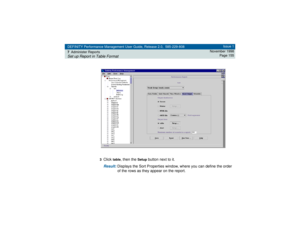 Page 155DEFINITY Performance Management User Guide, Release 2.0, 585-229-808
7Administer ReportsSet up Report in Table Format
Issue 1
November 1998
Page 155
3
Click 
table
, then the 
Setup
 button next to it.
Result: 
Displays the Sort Properties window, where you can define the order 
of the rows as they appear on the report. 