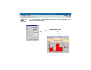 Page 162DEFINITY Performance Management User Guide, Release 2.0, 585-229-808
7Administer ReportsSet up Report in Chart Format
Issue 1
November 1998
Page 162
Sample Chart 
without 
Aggregator
The following sample windows show chart properties without an aggregator and 
the output of those properties:
Non-aggregator Y axis 