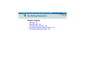 Page 186DEFINITY Performance Management User Guide, Release 2.0, 585-229-808Issue 1
November 1998
Page 186
9
9Set Alerting ParametersChapter Contents•Introduction
187
•About Alert Levels
188
•Set Global Alerting Parameters
190
•Set Processor Occupancy Alerting Parameters
195
•Set Trunk Group Alerting Parameters
198 