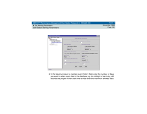 Page 191DEFINITY Performance Management User Guide, Release 2.0, 585-229-808
9Set Alerting ParametersSet Global Alerting Parameters
Issue 1
November 1998
Page 191
2
In the Maximum days to maintain event history field, enter the number of days 
you want to retain event data in the database log. At midnight of each day, old 
records are purged if their start time is older than the maximum allowed days. 