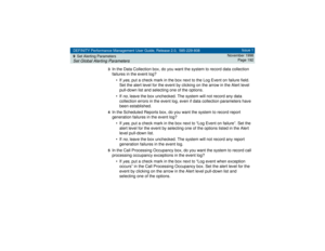 Page 192DEFINITY Performance Management User Guide, Release 2.0, 585-229-808
9Set Alerting ParametersSet Global Alerting Parameters
Issue 1
November 1998
Page 192
3
In the Data Collection box, do you want the system to record data collection 
failures in the event log?
• If 
yes
, put a check mark in the box next to the Log Event on failure field. 
Set the alert level for the event by clicking on the arrow in the Alert level 
pull-down list and selecting one of the options.
• If 
no
, leave the box unchecked....