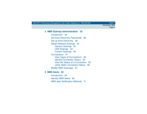 Page 3DEFINITY Performance Management User Guide, Release 2.0, 585-229-808Issue 1
November 1998
Page 3
2 NMS Submap Administration 33
Introduction 34
Set Auto-Discovery Passwords 36
Set up Auto-Discovery 38
Select Network Submap 40
Generic Submap 42
USA Submap 43
Custom Submap 45
Connections 47
View Types of Connections 48
Identify Connection Status 50
View the Status of a Connection 53
Verify Static Connection Status 56
Modify NMS Submaps 61
3 NMS Alerts 62
Introduction 63
Identify NMS Alerts 64
NMS alert...