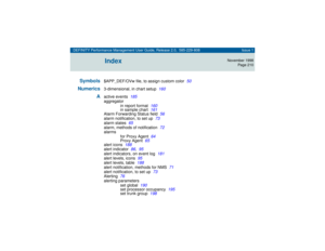 Page 210DEFINITY Performance Management User Guide, Release 2.0, 585-229-808 Issue 1
November 1998
Page 210
10Index
Symbols
$APP_DEF/OVw file, to assign custom color
50
Numerics
3-dimensional, in chart setup
160
A
active events
185
aggregator
in report format
160
in sample chart
161
Alarm Forwarding Status field
56
alarm notification, to set up
73
alarm states
65
alarm, methods of notification
72
alarms
for Proxy Agent
64
Proxy Agent
65
alert icons
188
alert indicator
86
,95
alert indicators, on event log
181...