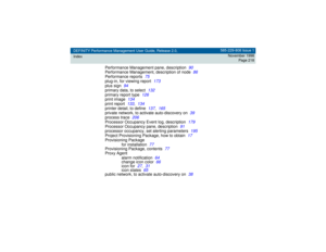 Page 218DEFINITY Performance Management User Guide, Release 2.0,
Index585-229-808 Issue 1
November 1998
Page 218
Performance Management pane, description
90
Performance Management, description of node
86
Performance reports
75
plug-in, for viewing report
173
plus sign
94
primary data, to select
132
primary report type
126
print image
134
print report
133
,134
printer detail, to define
137
,165
private network, to activate auto-discovery on
39
process trace
206
Processor Occupancy Event log, description
179...