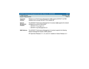 Page 25DEFINITY Performance Management User Guide, Release 2.0, 585-229-808
1NMS OverviewSystem Requirements
Issue 1
November 1998
Page 25
Supported 
Systems
Release 2.0 of Performance Management 
only
 supports DEFINITY G3 PBX 
releases G3V4 through DEFINITY ECS release R6
Network 
Management 
Products
The DEFINITY Performance Management 2.0 product 
only
 supports the network 
management products listed below:
• DEFINITY Proxy Agent 2.0 
• DEFINITY Fault Management 2.0 
NMS Platforms
The DEFINITY Performance...