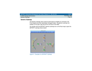 Page 42DEFINITY Performance Management User Guide, Release 2.0, 585-229-808
2NMS Submap AdministrationGeneric Submap
Issue 1
November 1998
Page 42
Generic Submap
The generic submap uses a point-to-point layout to display an overview of all 
Proxy Agents and their associated managed nodes. The generic submap icon 
resides on the open map and at the root level of the NMS.
You double-click the DEFINITY generic submap icon on the Root map to open the 
DEFINITY submap shown below.Figure 4. Example of a DEFINITY submap 