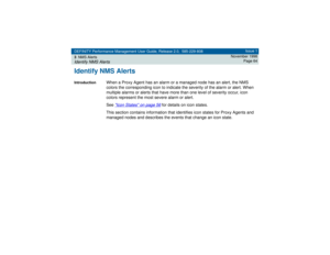 Page 64DEFINITY Performance Management User Guide, Release 2.0, 585-229-808
3NMS AlertsIdentify NMS Alerts
Issue 1
November 1998
Page 64
Identify NMS AlertsIntroduction
When a Proxy Agent has an alarm or a managed node has an alert, the NMS 
colors the corresponding icon to indicate the severity of the alarm or alert. When 
multiple alarms or alerts that have more than one level of severity occur, icon 
colors represent the most severe alarm or alert.
See 
Icon States
 on page 56
 for details on icon states....