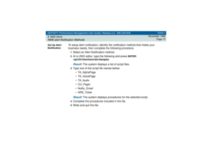 Page 73DEFINITY Performance Management User Guide, Release 2.0, 585-229-808
3NMS AlertsNMS alert Notification Methods
Issue 1
November 1998
Page 73
Set Up Alert 
Notification
To setup alert notification, identify the notification method that meets your 
business needs, then complete the following procedure.1Select an Alert Notification method.2At a UNIX editor, type the following and press 
ENTER
: 
/opt/OV/OneVision/bin/SamplesResult: 
The system displays a list of script files.
3Type one of the script file...