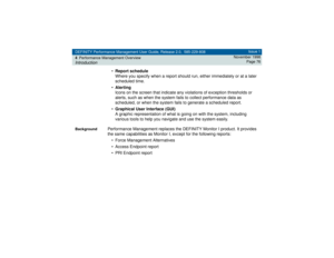 Page 76DEFINITY Performance Management User Guide, Release 2.0, 585-229-808
4Performance Management OverviewIntroduction
Issue 1
November 1998
Page 76
•Report schedule
Where you specify when a report should run, either immediately or at a later 
scheduled time.
•Alerting
Icons on the screen that indicate any violations of exception thresholds or 
alerts, such as when the system fails to collect performance data as 
scheduled, or when the system fails to generate a scheduled report.
•Graphical User Interface...