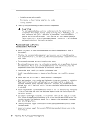 Page 162-4
              
   Installing the MDW 9030P Pocketphone
– Installing a new radio module
– Connecting or disconnecting telephone line cords
– Adding a carrier
nUse only the type of battery pack shipped with this product.
!WARNING:
The rechargeable battery pack may contain elements that are harmful to the
environment (for example, nickel).  Do not burn or puncture the battery pack. Like
other batteries of this type, if it is burned or punctured, it could release toxic
material which could cause injury....