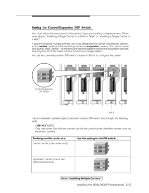 Page 29Installing the MDW 9030P Pocketphone
          
  2-17
Setting the Control/Expansion DIP Switch Setting the Control/Expansion DIP SwitchSetting the Control/Expansion DIP Switch Setting the Control/Expansion DIP Switch
Setting the Control/Expansion DIP Switch
You must follow the instructions in this section if you are installing multiple carriers. Other-
wise, skip to “Installing a Single Carrier on a Shelf or Desk” or “Installing a Single Carrier on
a Wall.”
If you are installing multiple carriers, you...