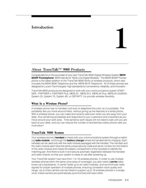 Page 7Introduction
              
   1-1
Introduction
1
About TransTalk™ 9000 Products
Congratulations on the purchase of your new TransTalk 9000 Digital Wireless System MDW
9030P Pocketphone. MDW stands for Multi-Line Digital Wireless. The MDW 9030P Pocket-
phone is the latest addition to the TransTalk 9000 family of wireless products, which also
includes the MDW 9000 Telephone and the  MDW 9010 Telephone.  All of these phones are
designed to Lucent Technologies high standards for convenience, reliability,...
