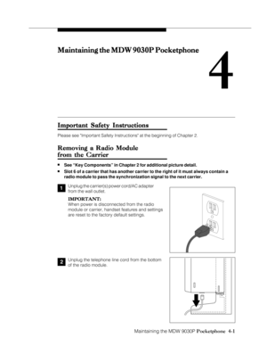 Page 71Maintaining the MDW 9030P Pocketphone  4-1
Maintaining the MDW 9030P Pocketphone Maintaining the MDW 9030P PocketphoneMaintaining the MDW 9030P Pocketphone Maintaining the MDW 9030P Pocketphone
Maintaining the MDW 9030P Pocketphone
4
Impor ImporImpor Impor
Impor
tant Safety Instr tant Safety Instrtant Safety Instr tant Safety Instr
tant Safety Instr
uctions uctionsuctions uctions
uctions
Please see Important Safety Instructions at the beginning of Chapter 2.
Removing a Radio Module Removing a Radio...