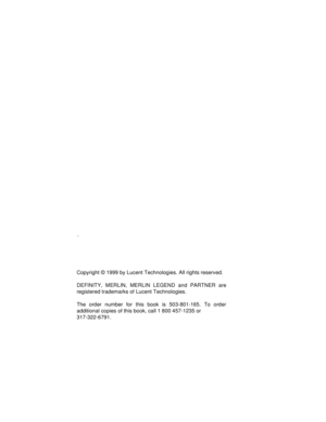 Page 2Copyright © 1999 by Lucent Technologies. All rights reserved.
DEFINITY, MERLIN, MERLIN LEGEND and PARTNER are
registered trademarks of Lucent Technologies.
The order number for this book is 503-801-165. To order
additional copies of this book, call 1 800 457-1235 or 
317-322-6791.
DE
qrtitle.book  Page ii  Friday, December 18, 1998  9:52 AM 