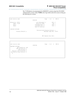 Page 139MDW 9031 Compatibility 6  MDW 9031/9031DCP Pocket
Phone Compatibility
MDW 9031/9031DCP Wireless Pocket Phone Installation and Use
 503-801-166 — Issue 3 — October 1999
132
The 7315H phones are programmed for DEFINITY systems using four STATION 
Administration screens. Enter 7315H in the Type field on the first screen to bring up 
the following two screens.
add station next                                         Page   1 of   4   SPE B
                                     STATION
Extension: 30016...