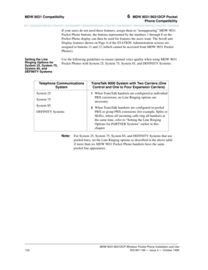 Page 141MDW 9031 Compatibility 6  MDW 9031/9031DCP Pocket
Phone Compatibility
MDW 9031/9031DCP Wireless Pocket Phone Installation and Use
 503-801-166 — Issue 3 — October 1999
134
If your users do not need these features, assign them to “nonappearing” MDW 9031 
Pocket Phone buttons; the buttons represented by the numbers 1 through 8 on the 
Pocket Phone display can then be used for features the users want. The Scroll and 
Display features shown on Page 4 of the STATION Administration screens are 
assigned to...
