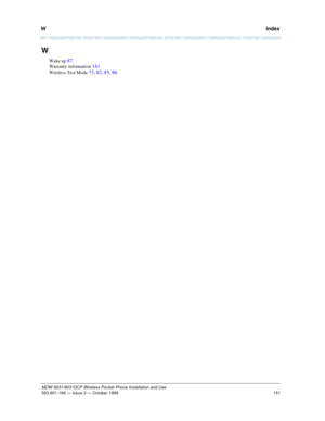 Page 158W   Index
151
MDW 9031/9031DCP Wireless Pocket Phone Installation and Use
503-801-166— Issue 3 — October 1999  
W
Wake up 87
Warranty information 141
Wireless Test Mode 73, 82, 85, 86 