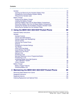 Page 5Contents
MDW 9031/9031DCP Wireless Pocket Phone Installation and Use 503-801-166 — Issue 3 — October 1999
iv
Handset  . . . . . . . . . . . . . . . . . . . . . . . . . . . . . . . . . . . . . . . . . . . . . . . . . . . . . . . . . . . . . . . . . . . 60
Inserting and Removing the Handset’s Battery Pack .  .  .  .  .  .  .  .  .  .  .  .  .  .  .  .  .  .  .  .  . 60
Changing the Communications System Setting   .  .  .  .  .  .  .  .  .  .  .  .  .  .  .  .  .  .  .  .  .  .  . 61
Filling Out the Handset...