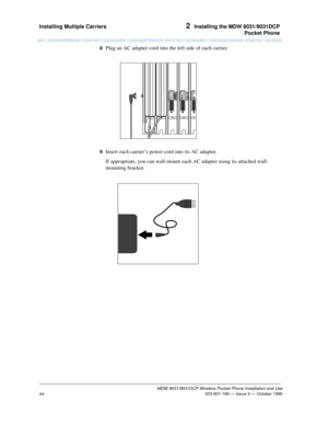Page 51Installing Multiple Carriers 2  Installing the MDW 9031/9031DCP
Pocket Phone
MDW 9031/9031DCP Wireless Pocket Phone Installation and Use
 503-801-166 — Issue 3 — October 1999
44
8  Plug an AC adapter cord into the left side of each carrier.
9  Insert each carrier’s power cord into its AC adapter.
If appropriate, you can wall-mount each AC adapter using its attached wall-
mounting bracket.
12345 