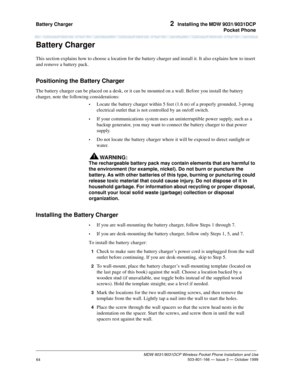 Page 71Battery Charger 2  Installing the MDW 9031/9031DCP
Pocket Phone
MDW 9031/9031DCP Wireless Pocket Phone Installation and Use
 503-801-166 — Issue 3 — October 1999
64
Battery Charger
This section explains how to choose a location for the battery charger and install it. It also explains how to insert 
and remove a battery pack.
Positioning the Battery Charger
The battery charger can be placed on a desk, or it can be mounted on a wall. Before you install the battery 
charger, note the following...