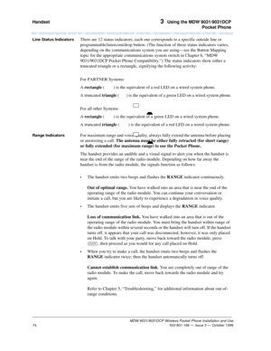 Page 81Handset 3  Using the MDW 9031/9031DCP
Pocket Phone
MDW 9031/9031DCP Wireless Pocket Phone Installation and Use
 503-801-166 — Issue 3 — October 1999
74
Line Status IndicatorsThere are 12 status indicators; each one corresponds to a specific outside line or 
programmable/intercom/drop button. (The function of these status indicators varies, 
depending on the communications system you are using—see the Button Mapping 
topic for the appropriate communications system switch in Chapter 6, “MDW 
9031/9031DCP...