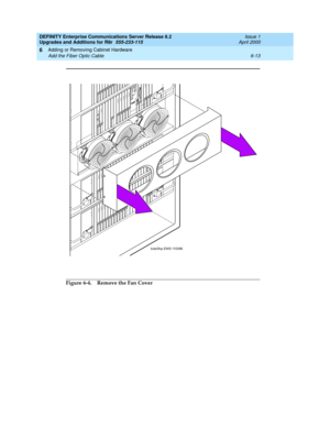 Page 275DEFINITY Enterprise Communications Server Release 8.2
Upgrades and Additions for R8r  555-233-115  Issue 1
April 2000
Adding or Removing Cabinet Hardware 
6-13 Add the Fiber Optic Cable 
6
Figure 6-4. Remove the Fan Cover
lcda3fop EWS 110398
ENTER
/YES ENTER
/YES NEXT
/NO NEXT
/
NO BACK
BACK
AUDIX AUDIXBOOT/
SHUTDOWN BOOT/
SHUTDOWN
ALARMS
ALARMS
EMERTR
EMERTR 