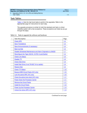 Page 30DEFINITY Enterprise Communications Server Release 8.2
Upgrades and Additions for R8r  555-233-115  Issue 1
April 2000
Upgrading G3rV2, V3, V4 to R8r and Adding Memory 
1-4 Task Tables 
1
Ta s k  Ta b l e s
Table 1-2 lists the hig h-level tasks to perform the up g rad es. Refer to the 
ap p rop riate p ag e for instruc tions for eac h step .
The up g rad e p roc ed ure is similar for b oth the stand ard  and  hig h or c ritic al 
reliability system with a few exc ep tions. These exc ep tions are noted  as...