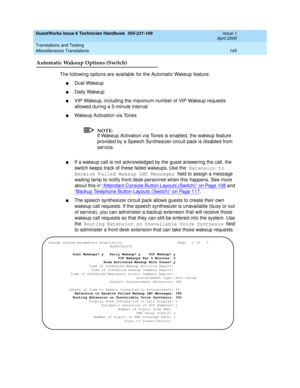 Page 155GuestWorks Issue 6 Technician Handbook  555-231-109  Issue 1
April 2000
Translations and Testing 
145 Miscellaneous Translations 
Automatic Wakeup Options (Switch)
The following options are available for the Automatic Wakeup feature:
nDual Wakeup
nDaily Wakeup
nVIP Wakeup, including the maximum number of VIP Wakeup requests 
allowed during a 5-minute interval
nWakeup Activation via Tones
NOTE:
If Wakeup Activation via Tones is enabled, the wakeup feature 
provided by a Speech Synthesizer circuit pack is...