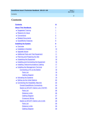 Page 3GuestWorks Issue 6 Technician Handbook  555-231-109  Issue 1
April 2000
Contents 
iii  
Contents
Contents iii
About This Handbook 1
nSuggested Training1
nReasons for Issue1
nConventions2
nRelated Documents3
nGuestWorks Features6
Installing the System 9
nOverview9
nInstallation Checklist10
nUpgrade Issues11
nAdditional Parts and Test Equipment11
nPlanning and Preparing the Site12
nUnpacking the Equipment16
nInstalling and Connecting the Equipment16
nInstalling Telecommunications Cabling17
nInstalling the...