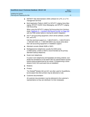 Page 23GuestWorks Issue 6 Technician Handbook  555-231-109  Issue 1
April 2000
Installing the System 
13 Planning and Preparing the Site 
nDEFINITY Site Administration (DSA) software for a PC, or a 715 
management terminal
nMulti-Application Platform (MAP) for INTUITY Lodging Voice Mes-
saging, INTUITY AUDIX Voice Messaging, and INTUITY Lodging 
Call Accounting
When using the INTUITY Lodging Call Accounting from Homisco, 
share “
Appendix D — Homisco Call Record Format” on Page 242 
with the PMS vendor before...