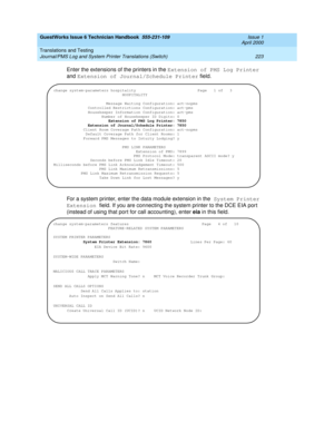 Page 233GuestWorks Issue 6 Technician Handbook  555-231-109  Issue 1
April 2000
Translations and Testing 
223 Journal/PMS Log and System Printer Translations (Switch) 
Enter the extensions of the printers in the Extension of PMS Log Printer 
and Extension of Journal/Schedule Printer field.
For a system printer, enter the data module extension in the System Printer 
Extension field. If you are connecting the system printer to the DCE EIA port 
(instead of using that port for call accounting), enter eia in this...