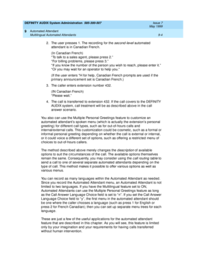 Page 138DEFINITY AUDIX System Administration  585-300-507  Issue 7
May 1999
Automated Attendant 
9-4 Multilingual Automated Attendants 
9
2. The user p resses 1. The rec ord ing  for the sec ond -level automated  
attend ant is in Canad ian Frenc h. 
(In Canad ian Frenc h) 
“ To talk to a sales ag ent, p lease p ress 2.”  
“For billing problems, please press 3.” 
“ If you know the number of the p erson you wish to reac h, p lease enter it.”  
“ Or you may wait for an op erator to help  you.”  
(If the user...