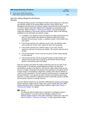 Page 156AMIS Analog Networking  585-300-512  Issue 7
May 1999
Intuity System AMIS Administration 
5-32 AMIS Remote Machine Administration 
5
Enter the Address Ranges for the Remote
Machine
The Ad d ress Rang e sec tion of the Mac hine Profile sc reen allows you to set p refix 
and  ad d ress rang es for the remote AMIS mac hines. Intuity AUDIX Voic e 
Messag ing  uses the p refix and  ad d ress rang es to d etermine the remote mac hine 
on whic h a remote subsc riber resid es when messag es are ad d ressed  to...