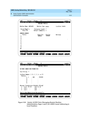 Page 175AMIS Analog Networking  585-300-512  Issue 7
May 1999
Intuity System AMIS Administration 
5-51 Administration Examples 
5
Figure 5-28. Intuity AUDIX Voice Messaging Remote Machine 
Administration, Pages 1 and 2, for AMIS Casual Addressing to 
Local Numbers 