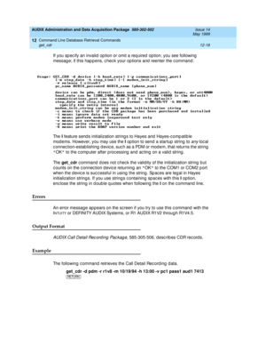 Page 234AUDIX Administration and Data Acquisition Package  585-302-502  Issue 14
May 1999
Command Line Database Retrieval Commands 
12-18 get_cdr 
12
If you sp ec ify an invalid  op tion or omit a req uired  op tion, you see following  
messag e; if this hap p ens, c hec k your options and  reenter the c ommand : 
Th e  I
 feature send s initialization string s to Hayes and  Hayes-c omp atib le 
mod ems. However, you may use the I
 op tion to send a startup  string  to 
any loc al 
c onnec tion-estab lishing  d...