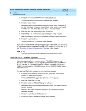 Page 39AUDIX Administration and Data Acquisition Package  585-302-502  Issue 14
May 1999
Installation 
2-5 Installation Procedures 
2
6. Press a
 to selec t Install ADAP Command  Line Software. 
The Install ADAP Command  Line Software sc reen app ears.
7. Press i
 to selec t Install. 
Messag es d esc rib ing  installation p rog ress ap p ear. When installation of 
the d isk is finished, if there are more d isks to install you are p romp ted  to 
insert the next disk.  Eac h d isk takes ab out a minute to...