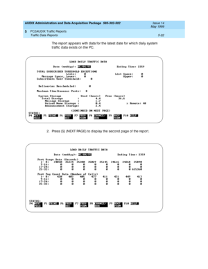 Page 98AUDIX Administration and Data Acquisition Package  585-302-502  Issue 14
May 1999
PC2AUDIX Traffic Reports 
5-22 Traffic Data Reports 
5
The rep ort ap p ears with d ata for the latest d ate for whic h d aily system  
traffic  d ata exists on the PC. 
2. Press   (NEXT PAGE) to d isp lay the sec ond p ag e of the rep ort.
 
F4 