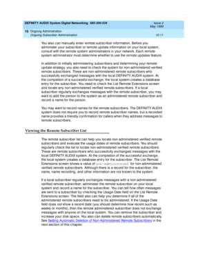 Page 181DEFINITY AUDIX System Digital Networking  585-300-534  Issue 2
May 1999
Ongoing Administration 
10-11 Ongoing Subscriber Administration 
10
You also c an manually enter remote sub sc rib er information. Before you 
ad minister your sub sc rib er or remote up d ate information on your loc al system, 
c onsult with the remote system ad ministrators in your network. Eac h remote 
system ad ministrator must d etermine whether to use the remote up d ates feature. 
In ad dition to initially ad ministering...