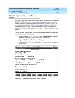 Page 188DEFINITY AUDIX System Digital Networking  585-300-534  Issue 2
May 1999
Ongoing Administration 
10-18 Ongoing Subscriber Administration 
10
Administering Remote Updates for Remote
Systems
This sec tion desc rib es how to ad minister the remote up d ates feature on the loc al 
DEFINITY AUDIX system for a remote system. During  the initial ad ministration 
tasks in Chap ter 9, ‘‘Initial Network Ad ministration and Ac c ep tanc e Tests’’
, the 
remote up d ates feature was d isab led for ac c ep tanc e...