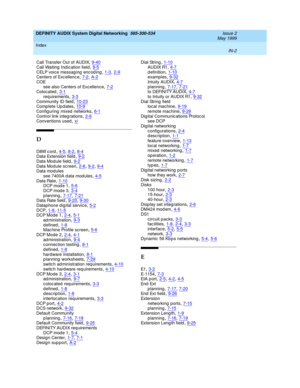 Page 230DEFINITY AUDIX System Digital Networking  585-300-534    Issue 2
May 1999
Index 
IN-2  
Call Transfer Out of AUDIX,9-40
Call Waiting  Indic ation field,9-5CELP voic e messag ing  enc od ing,1-3, 2-9Centers of Exc ellenc e,7-2, A-2
COE
see also Centers of Excellence,7-2Colocated,3-1
req uirements,3-3Community ID field,10-23Comp lete Up d ates,10-9
Configuring  mixed  networks,6-1Control link integ rations,2-6Conventions used,xi
D
D8W c ord,4-5, 8-2, 8-4Data Extension field,9-2
Data Mod ule field,9-2Data...