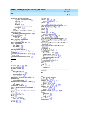 Page 234DEFINITY AUDIX System Digital Networking  585-300-534    Issue 2
May 1999
Index 
IN-6  
Sub sc riber, remote, (c ontinued)
no-p rofile non-administered
,1-5
p lanning,7-25
test,9-35
up dating,10-25
verified  non-ad ministered,1-6
viewing  list,10-11
types,1-5verified  non-ad ministered  remote,1-6Sub sc riber sc reen
verify announc ement permission
,9-41Switc h ad ministration,9-2req uirements
DCP Mod e 2
,4-10
Switc h hard ware req uirements
DCP Mode 2
,4-10Switc h Integ ration Typ e field,9-11Switc h...