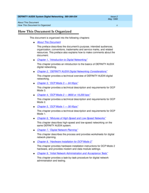 Page 10DEFINITY AUDIX System Digital Networking  585-300-534  Issue 2
May 1999
About This Document 
x How This Document Is Organized 
How This Document Is Organized
This d oc ument is org anized  into the following  c hap ters:
nAb out This Doc ument
This p refac e d esc rib es the d oc ument’s p urp ose, intend ed  aud ienc es, 
org anization, c onventions, trad emarks and  servic e marks, and  related  
resourc es. This p refac e also exp lains how to make c omments ab out the 
d oc ument. 
nChapter 1,...