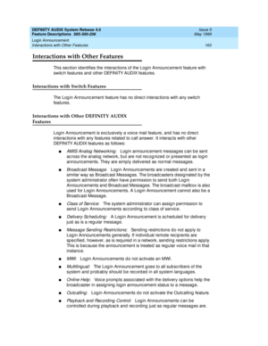 Page 183DEFINITY AUDIX System Release 4.0
Feature Descriptions  585-300-206  Issue 5
May 1999
Login Announcement 
163 Interactions with Other Features 
Interactions with Other Features
This sec tion id entifies the interac tions of the Login Announc ement feature with 
switc h features and  other DEFINITY AUDIX features. 
Interactions with Switch Features
The Log in Announc ement feature has no d irec t interac tions with any switc h 
features. 
Interactions with Other DEFINITY AUDIX 
Features
Log in Announc...