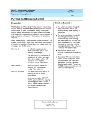 Page 269Playback and Recording Control 
249  
DEFINITY AUDIX System Release 4.0
Feature Descriptions  585-300-206 Issue 5
May 1999
DescriptionPoints to Remember
Administration Screens
The Playb ac k and Rec ord ing  Control features are used  b y 
anyone entering  the DEFINITY AUDIX system who wants to 
c reate, leave, or listen to messag es. Using  the Playb ac k 
Control feature, sub sc rib ers c an listen to their c all answer 
and  voic e mail messag es, then rep lay the entire messag e or 
step  b ac kward...