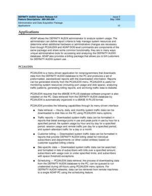 Page 30DEFINITY AUDIX System Release 4.0
Feature Descriptions  585-300-206  Issue 5
May 1999
Administration and Data Acquisition Package 
10 Applications 
Applications
ADAP allows the DEFINITY AUDIX ad ministrator to analyze system usag e. The 
ad ministrator c an d efine rep ort c riteria to help  manag e system resourc es and  
d etermine when ad d itional hard ware or ad ministrative c hang es are nec essary. 
Even thoug h PC2AUDIX and  ADAP DOS-level c ommand s are c omponents of the 
same pac kag e and...