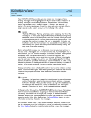 Page 355DEFINITY AUDIX System Release 4.0
Feature Descriptions  585-300-206  Issue 5
May 1999
Voice Mail 
335 Feature Operation 
As a DEFINITY AUDIX sub sc rib er, you c an c reate new messages, c hang e 
existing  messag es in the outg oing  sec tion of your voic e mailb ox, or ap p end  to 
existing  messag es. All rec ord ing  op erations are p erformed in a similar way: 
record the message, play it back or change it if desired, and approve it for 
d elivery. The system g uid es you throug h the step s with...