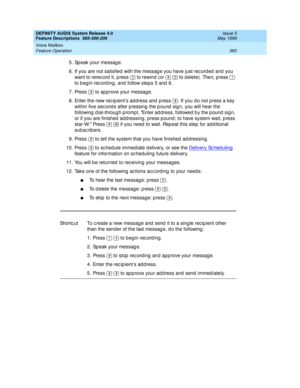 Page 380DEFINITY AUDIX System Release 4.0
Feature Descriptions  585-300-206  Issue 5
May 1999
Voice Mailbox 
360 Feature Operation 
5. Sp eak your messag e. 
6. If you are not satisfied  with the messag e you have just rec ord ed  and  you 
want to rerec ord  it, p ress   to rewind  (or     to d elete). Then, p ress   
to b egin rec ord ing, and  follow steps 5 and  6. 
7. Press   to app rove your messag e. 
8.Enter the new rec ipient’s ad d ress and  p ress  . If you d o not p ress a key 
within five sec ond s...